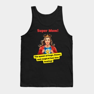 Super Mom: The queen of hugs, kisses, and magical boo-boo healing! Tank Top